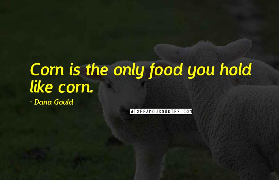 Dana Gould Quotes: Corn is the only food you hold like corn.