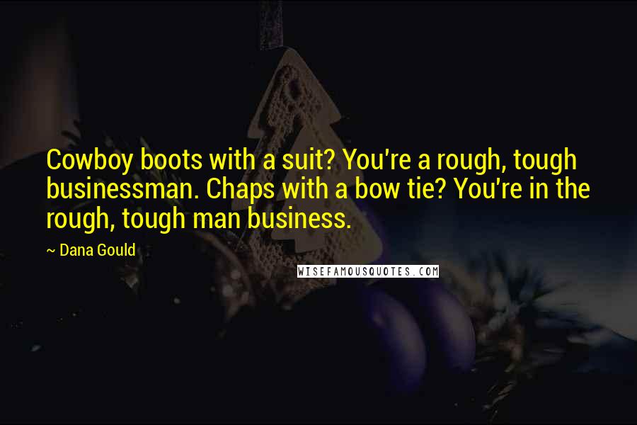 Dana Gould Quotes: Cowboy boots with a suit? You're a rough, tough businessman. Chaps with a bow tie? You're in the rough, tough man business.
