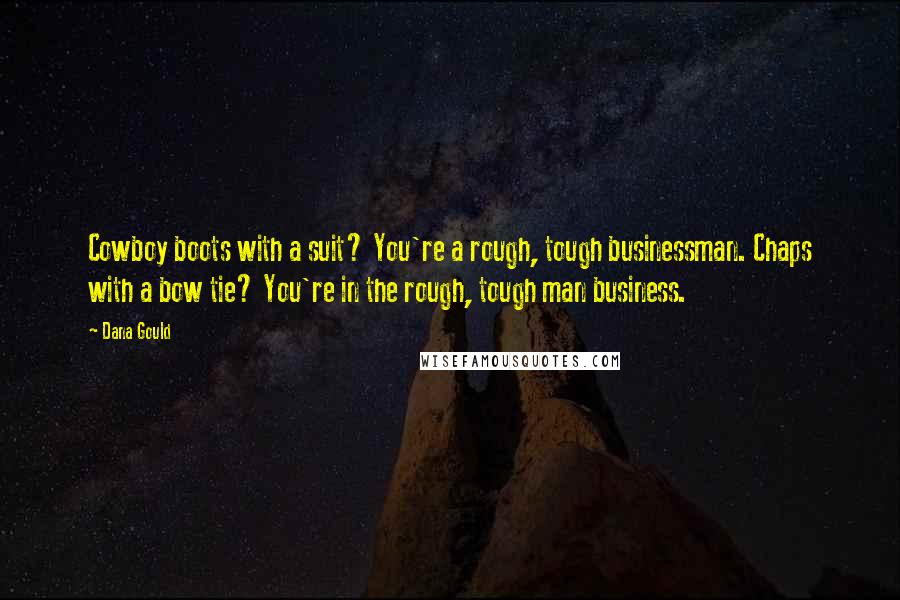 Dana Gould Quotes: Cowboy boots with a suit? You're a rough, tough businessman. Chaps with a bow tie? You're in the rough, tough man business.