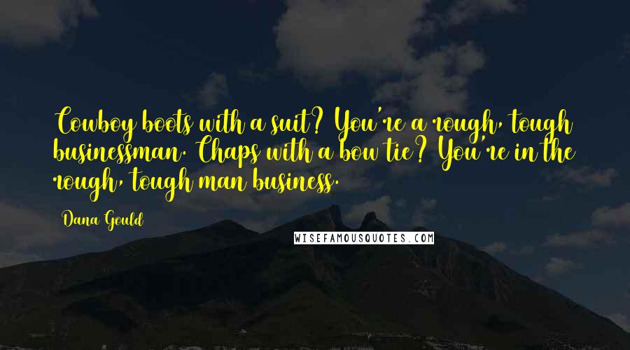 Dana Gould Quotes: Cowboy boots with a suit? You're a rough, tough businessman. Chaps with a bow tie? You're in the rough, tough man business.