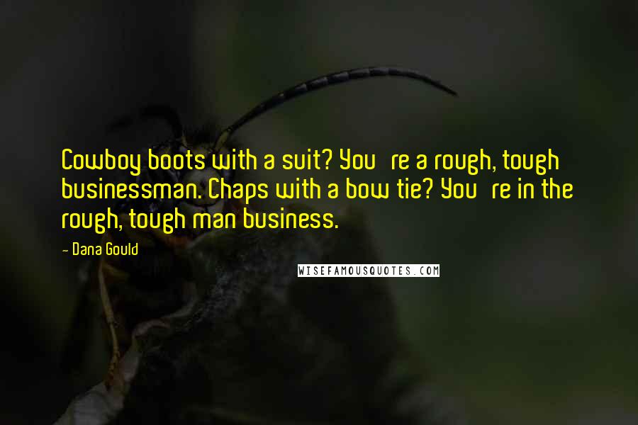 Dana Gould Quotes: Cowboy boots with a suit? You're a rough, tough businessman. Chaps with a bow tie? You're in the rough, tough man business.