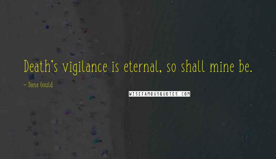 Dana Gould Quotes: Death's vigilance is eternal, so shall mine be.