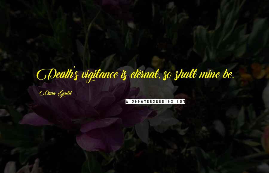 Dana Gould Quotes: Death's vigilance is eternal, so shall mine be.