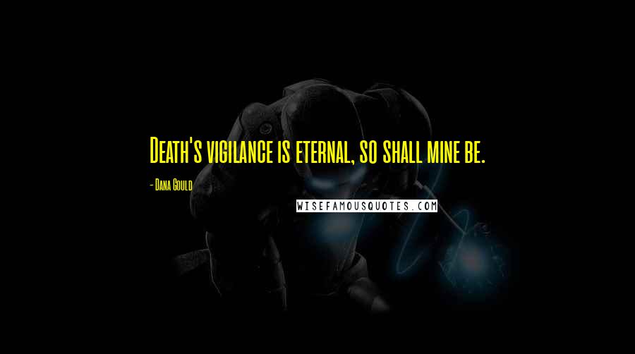Dana Gould Quotes: Death's vigilance is eternal, so shall mine be.