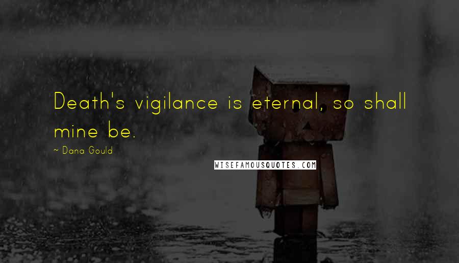 Dana Gould Quotes: Death's vigilance is eternal, so shall mine be.