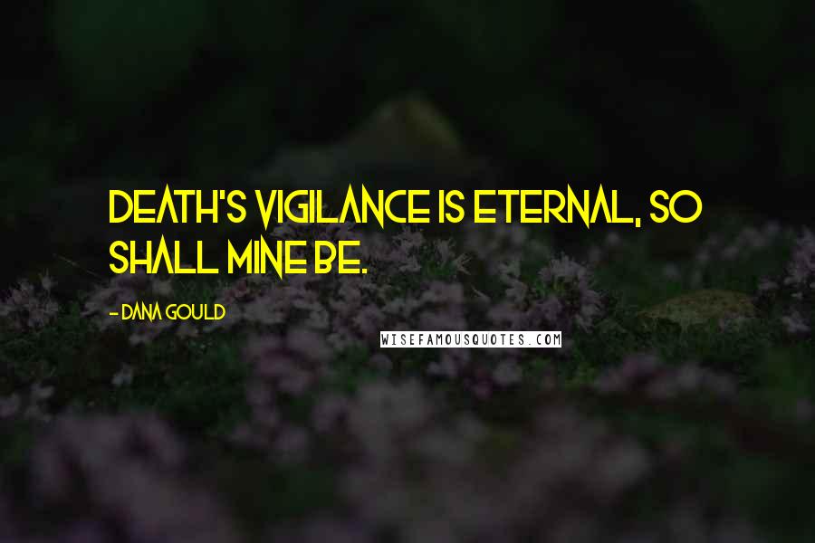 Dana Gould Quotes: Death's vigilance is eternal, so shall mine be.