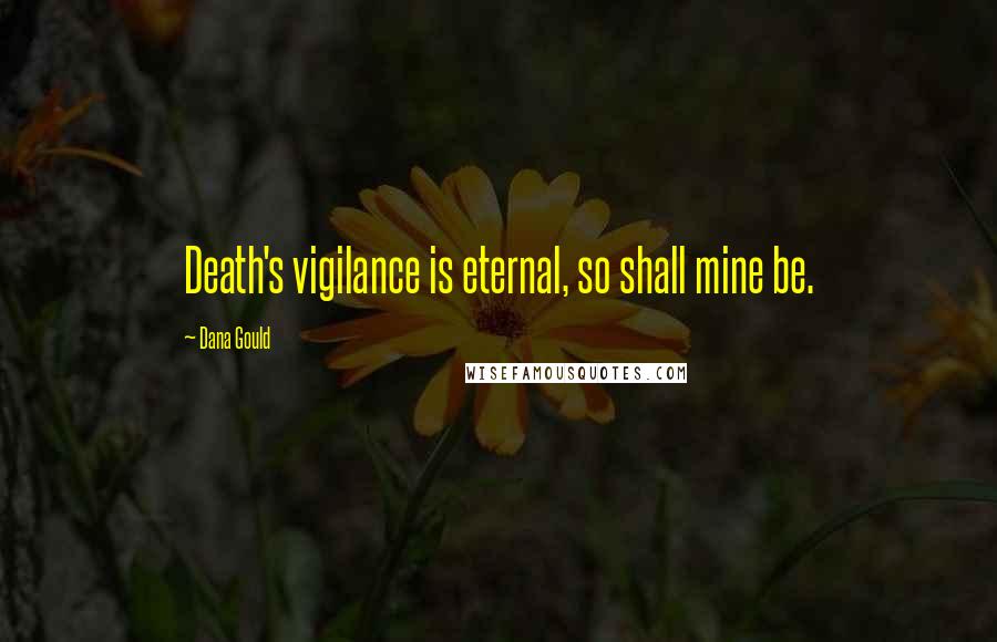 Dana Gould Quotes: Death's vigilance is eternal, so shall mine be.