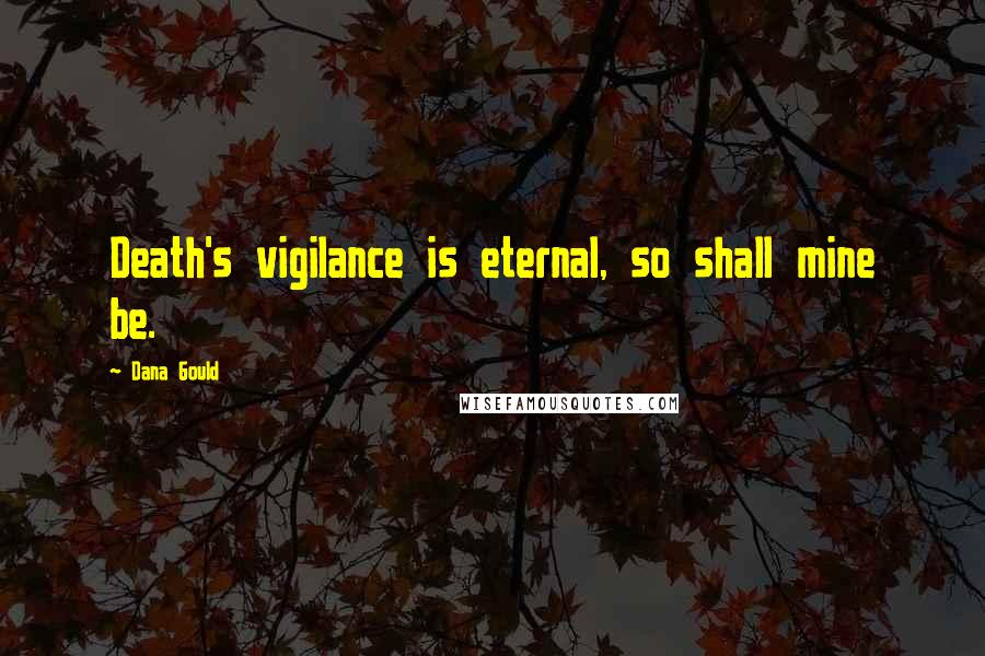 Dana Gould Quotes: Death's vigilance is eternal, so shall mine be.