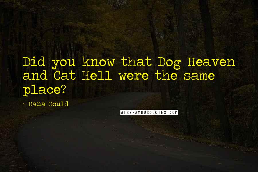 Dana Gould Quotes: Did you know that Dog Heaven and Cat Hell were the same place?