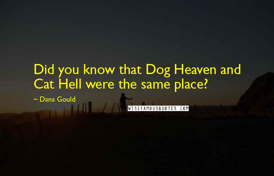 Dana Gould Quotes: Did you know that Dog Heaven and Cat Hell were the same place?