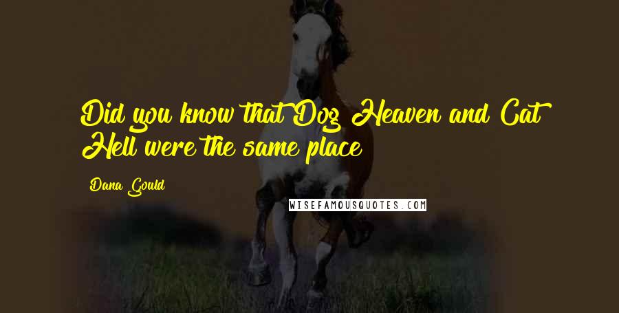 Dana Gould Quotes: Did you know that Dog Heaven and Cat Hell were the same place?