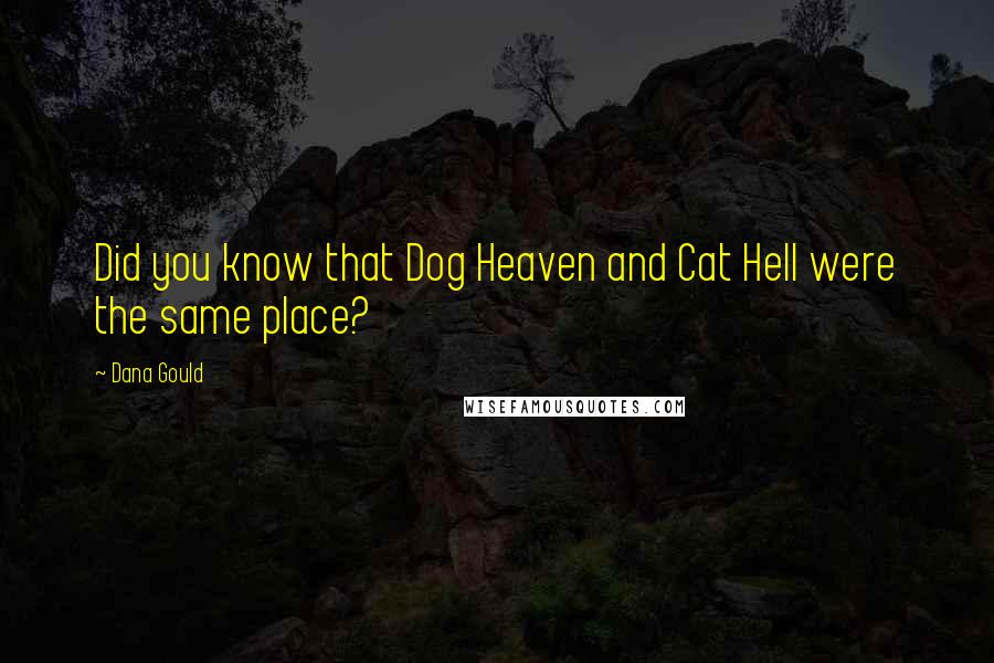 Dana Gould Quotes: Did you know that Dog Heaven and Cat Hell were the same place?