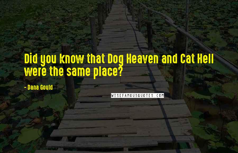 Dana Gould Quotes: Did you know that Dog Heaven and Cat Hell were the same place?