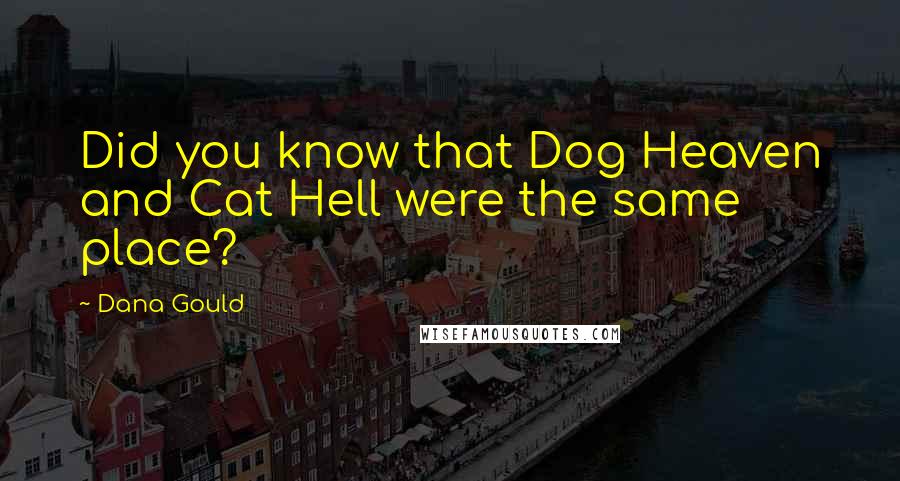 Dana Gould Quotes: Did you know that Dog Heaven and Cat Hell were the same place?