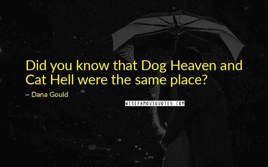 Dana Gould Quotes: Did you know that Dog Heaven and Cat Hell were the same place?