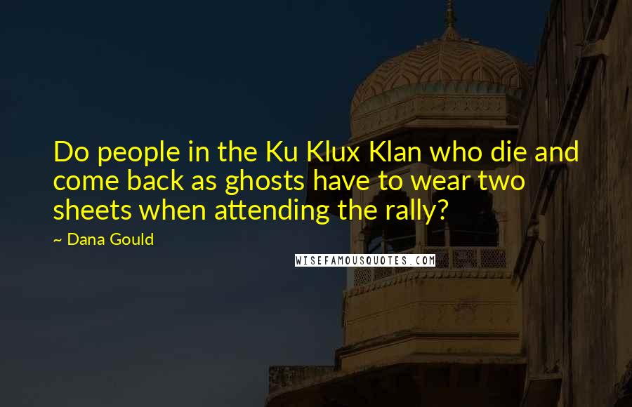 Dana Gould Quotes: Do people in the Ku Klux Klan who die and come back as ghosts have to wear two sheets when attending the rally?