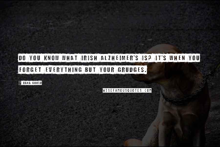 Dana Gould Quotes: Do you know what Irish Alzheimer's is? It's when you forget everything but your grudges.