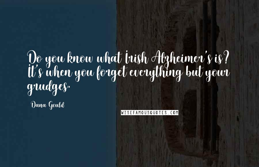 Dana Gould Quotes: Do you know what Irish Alzheimer's is? It's when you forget everything but your grudges.