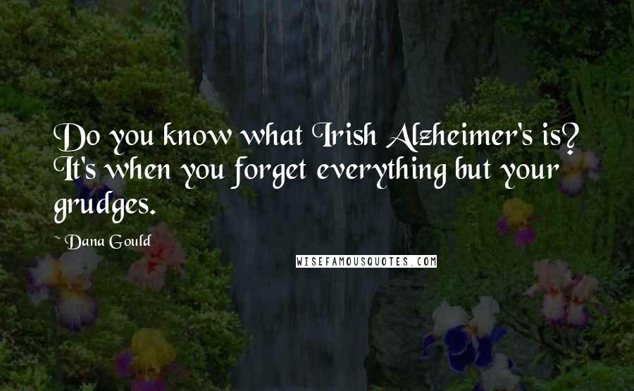 Dana Gould Quotes: Do you know what Irish Alzheimer's is? It's when you forget everything but your grudges.