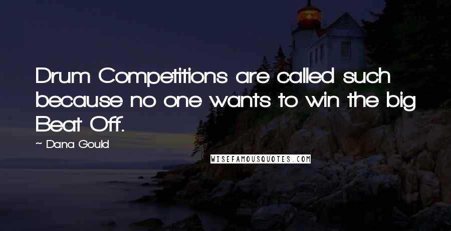 Dana Gould Quotes: Drum Competitions are called such because no one wants to win the big Beat Off.