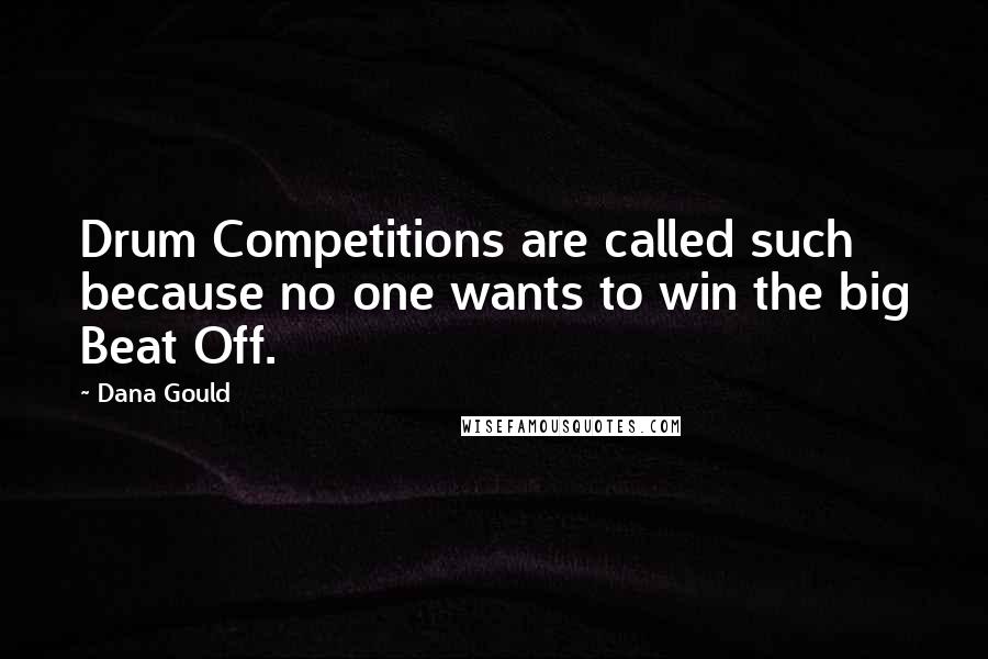 Dana Gould Quotes: Drum Competitions are called such because no one wants to win the big Beat Off.