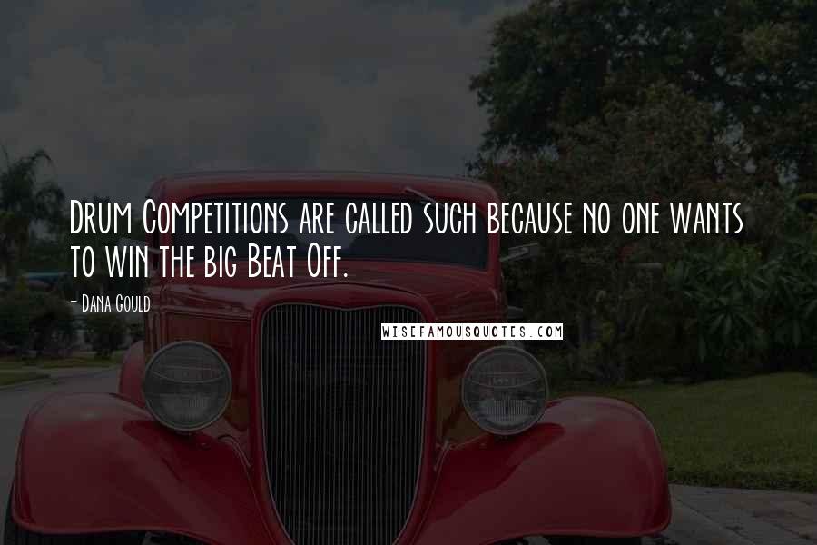 Dana Gould Quotes: Drum Competitions are called such because no one wants to win the big Beat Off.