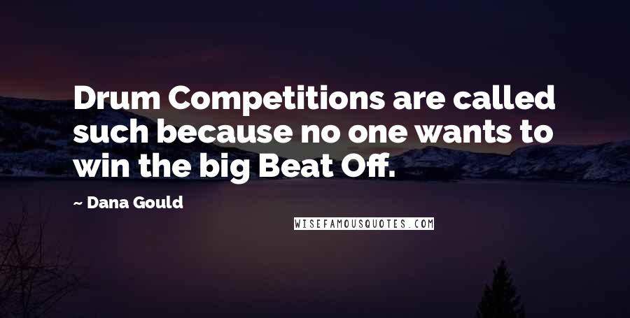 Dana Gould Quotes: Drum Competitions are called such because no one wants to win the big Beat Off.