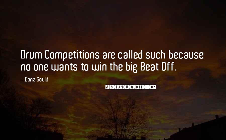 Dana Gould Quotes: Drum Competitions are called such because no one wants to win the big Beat Off.