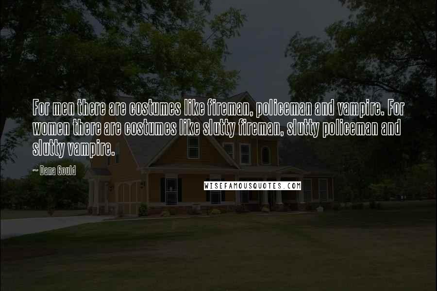 Dana Gould Quotes: For men there are costumes like fireman, policeman and vampire. For women there are costumes like slutty fireman, slutty policeman and slutty vampire.