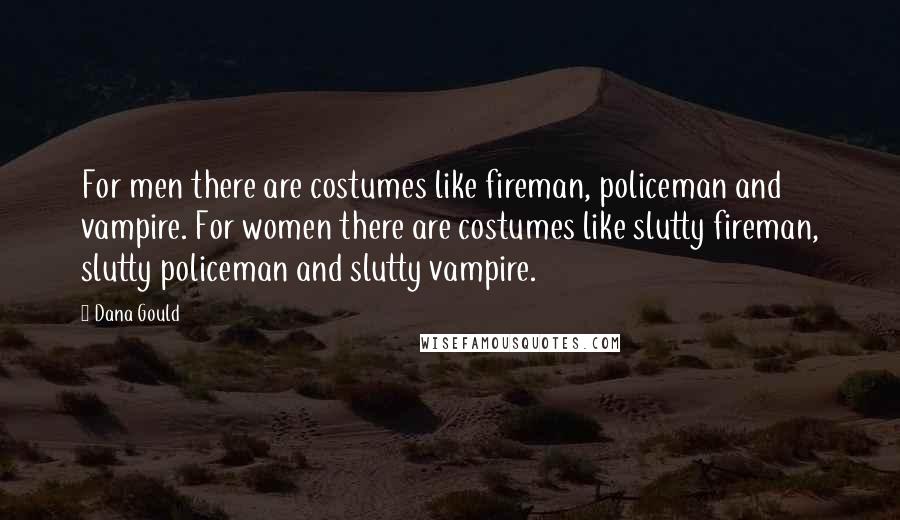 Dana Gould Quotes: For men there are costumes like fireman, policeman and vampire. For women there are costumes like slutty fireman, slutty policeman and slutty vampire.