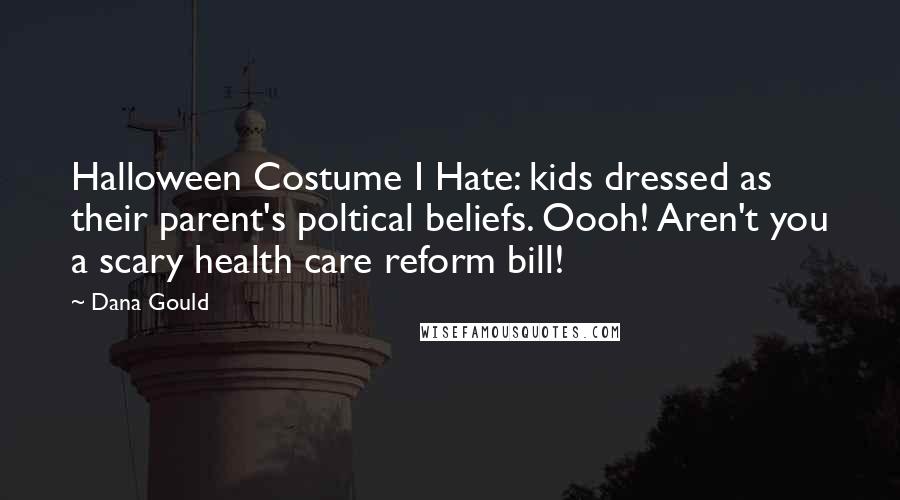 Dana Gould Quotes: Halloween Costume I Hate: kids dressed as their parent's poltical beliefs. Oooh! Aren't you a scary health care reform bill!