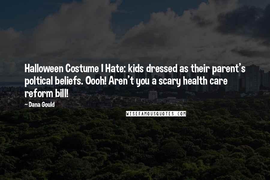 Dana Gould Quotes: Halloween Costume I Hate: kids dressed as their parent's poltical beliefs. Oooh! Aren't you a scary health care reform bill!