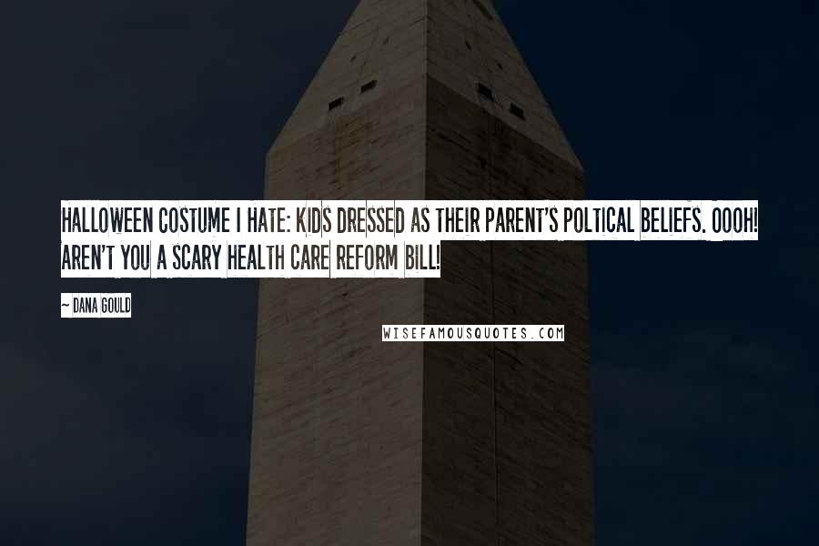 Dana Gould Quotes: Halloween Costume I Hate: kids dressed as their parent's poltical beliefs. Oooh! Aren't you a scary health care reform bill!