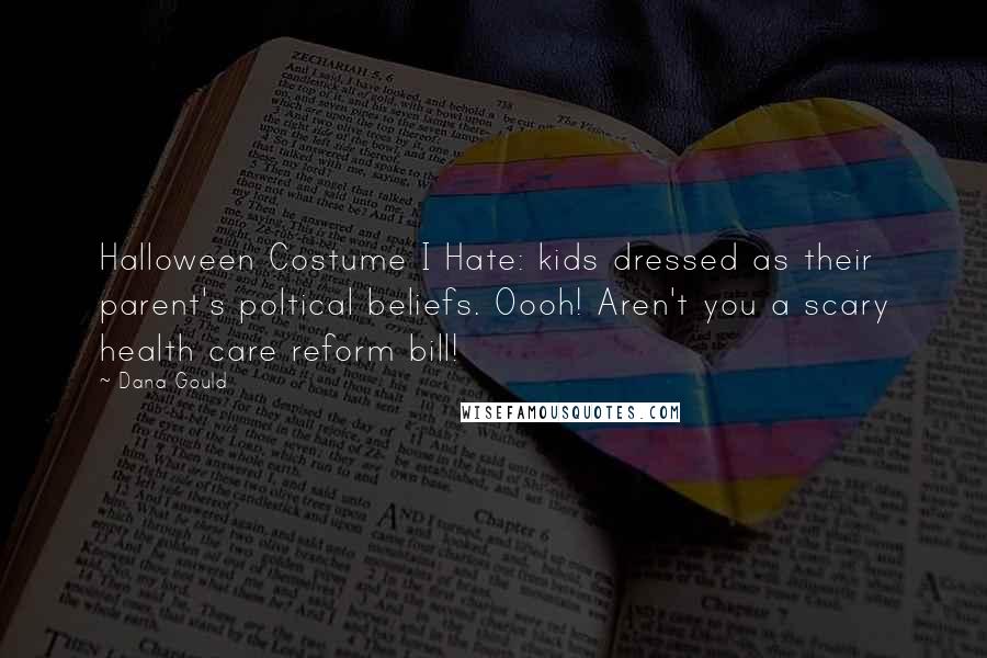 Dana Gould Quotes: Halloween Costume I Hate: kids dressed as their parent's poltical beliefs. Oooh! Aren't you a scary health care reform bill!