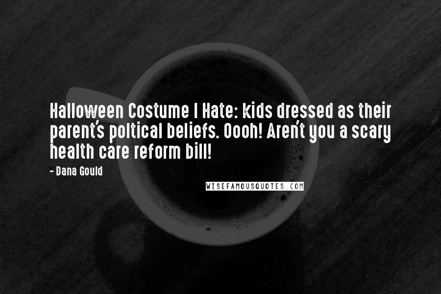 Dana Gould Quotes: Halloween Costume I Hate: kids dressed as their parent's poltical beliefs. Oooh! Aren't you a scary health care reform bill!