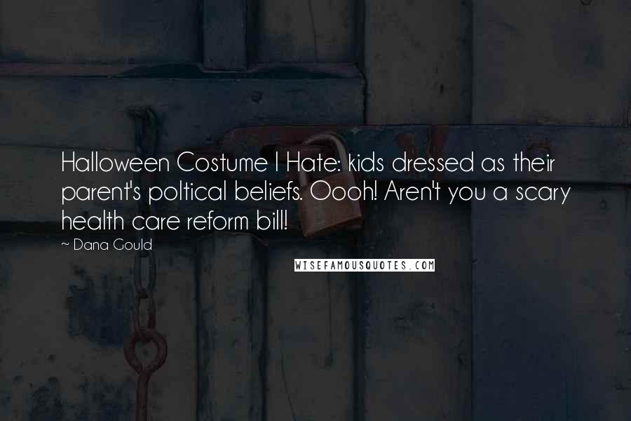 Dana Gould Quotes: Halloween Costume I Hate: kids dressed as their parent's poltical beliefs. Oooh! Aren't you a scary health care reform bill!