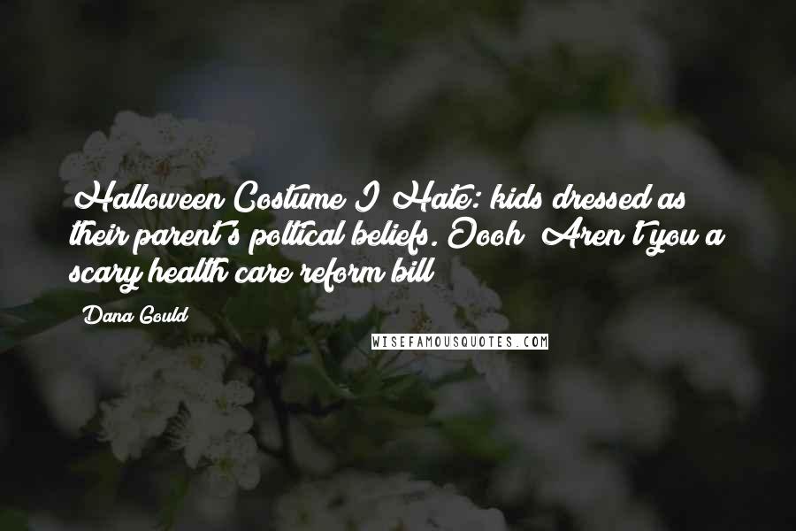 Dana Gould Quotes: Halloween Costume I Hate: kids dressed as their parent's poltical beliefs. Oooh! Aren't you a scary health care reform bill!