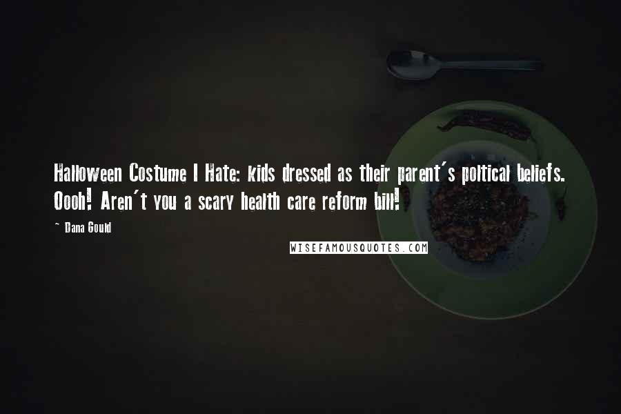 Dana Gould Quotes: Halloween Costume I Hate: kids dressed as their parent's poltical beliefs. Oooh! Aren't you a scary health care reform bill!