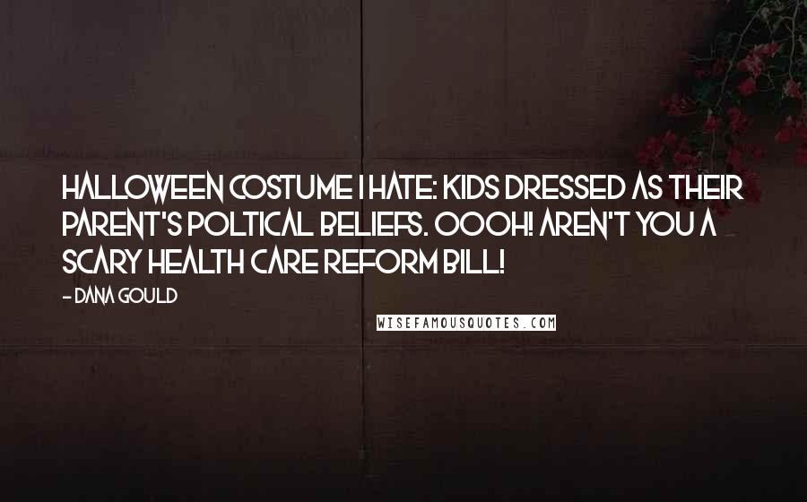 Dana Gould Quotes: Halloween Costume I Hate: kids dressed as their parent's poltical beliefs. Oooh! Aren't you a scary health care reform bill!
