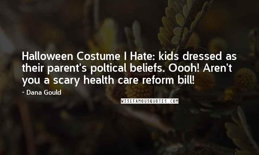 Dana Gould Quotes: Halloween Costume I Hate: kids dressed as their parent's poltical beliefs. Oooh! Aren't you a scary health care reform bill!