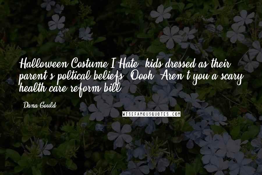 Dana Gould Quotes: Halloween Costume I Hate: kids dressed as their parent's poltical beliefs. Oooh! Aren't you a scary health care reform bill!