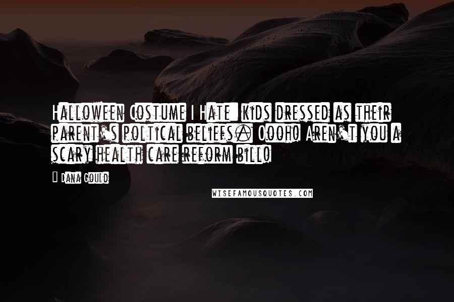 Dana Gould Quotes: Halloween Costume I Hate: kids dressed as their parent's poltical beliefs. Oooh! Aren't you a scary health care reform bill!