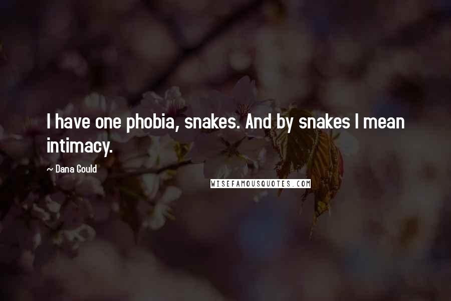 Dana Gould Quotes: I have one phobia, snakes. And by snakes I mean intimacy.