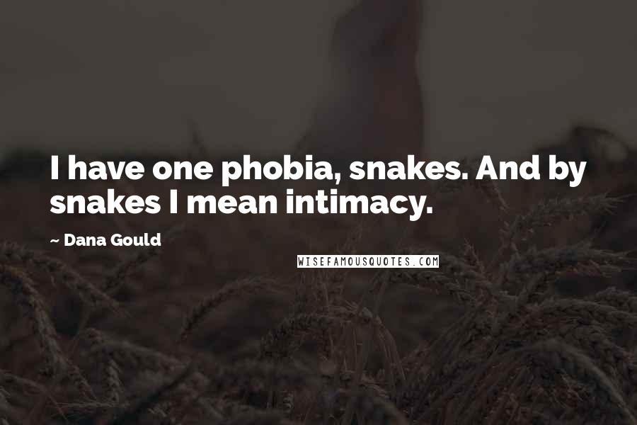 Dana Gould Quotes: I have one phobia, snakes. And by snakes I mean intimacy.