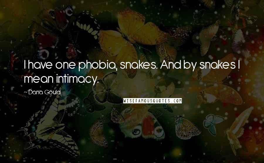 Dana Gould Quotes: I have one phobia, snakes. And by snakes I mean intimacy.