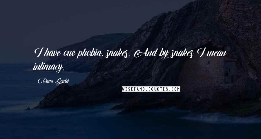 Dana Gould Quotes: I have one phobia, snakes. And by snakes I mean intimacy.