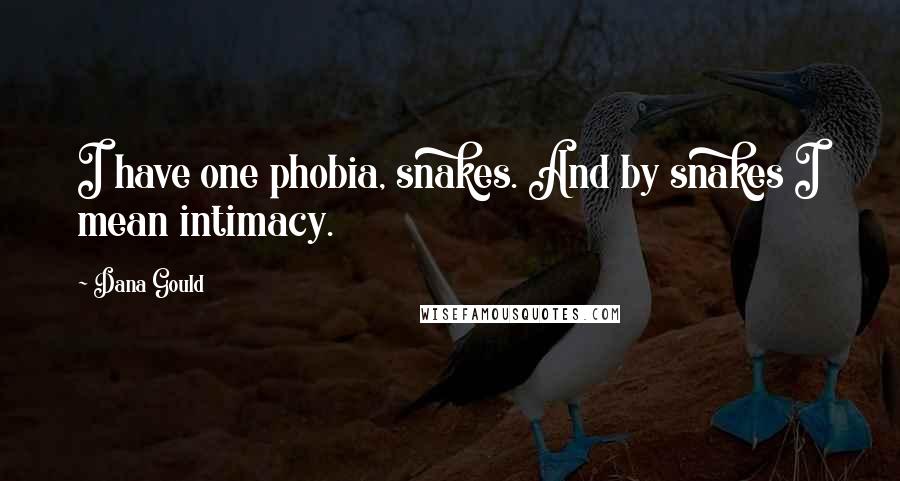 Dana Gould Quotes: I have one phobia, snakes. And by snakes I mean intimacy.