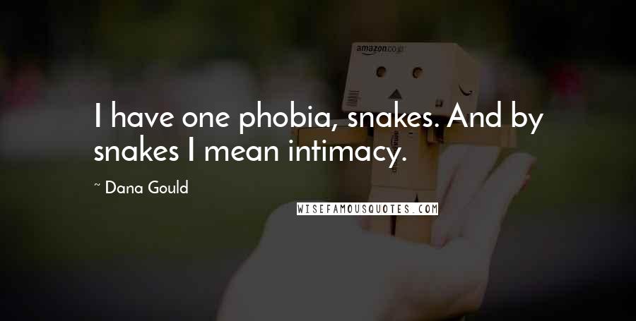 Dana Gould Quotes: I have one phobia, snakes. And by snakes I mean intimacy.