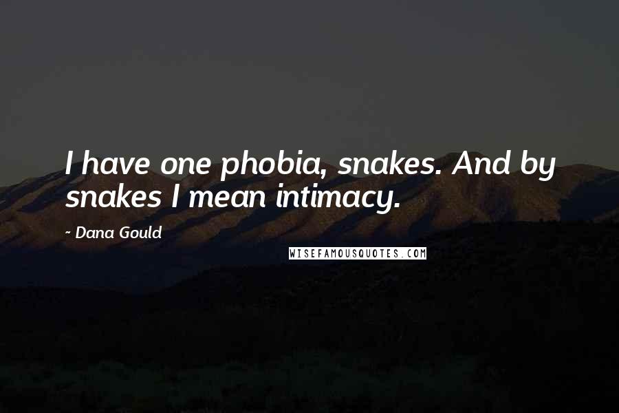 Dana Gould Quotes: I have one phobia, snakes. And by snakes I mean intimacy.