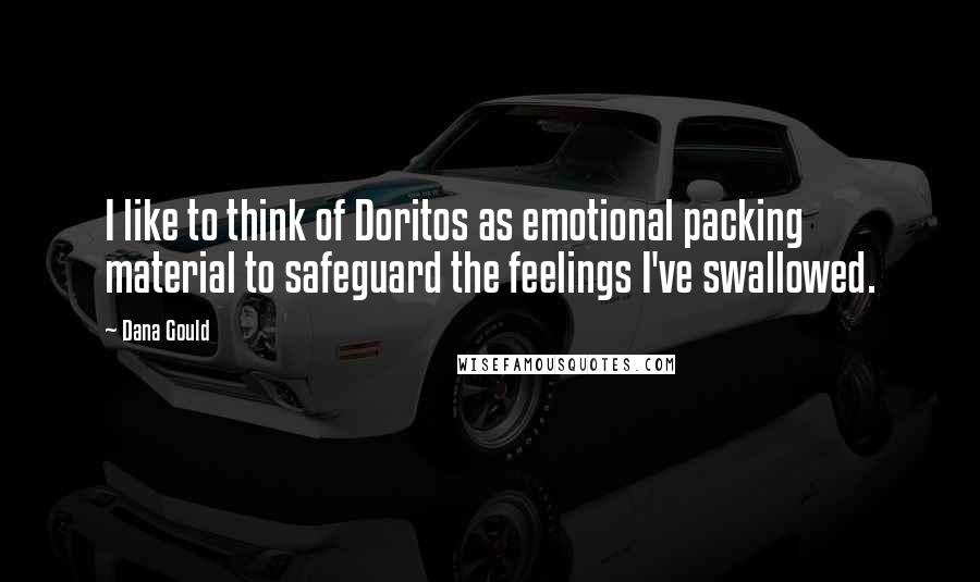 Dana Gould Quotes: I like to think of Doritos as emotional packing material to safeguard the feelings I've swallowed.